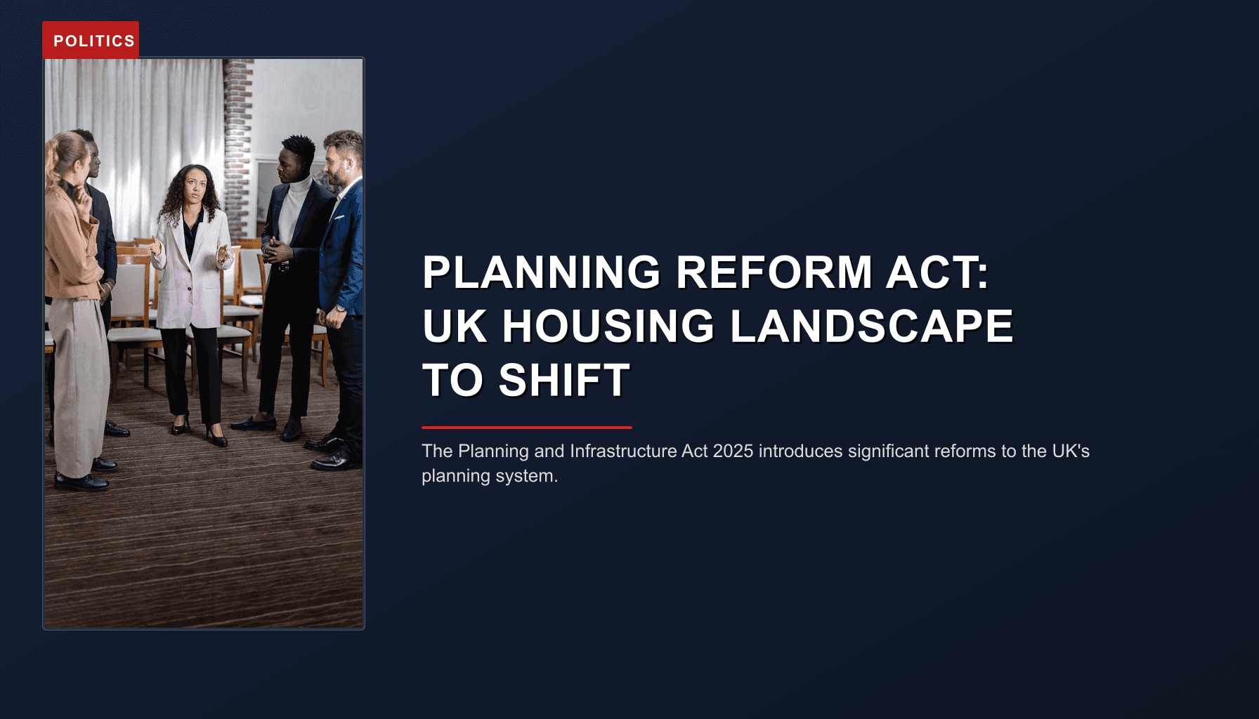 POLITICS: PLANNING REFORM ACT: UK HOUSING LANDSCAPE TO SHIFT — VPNews