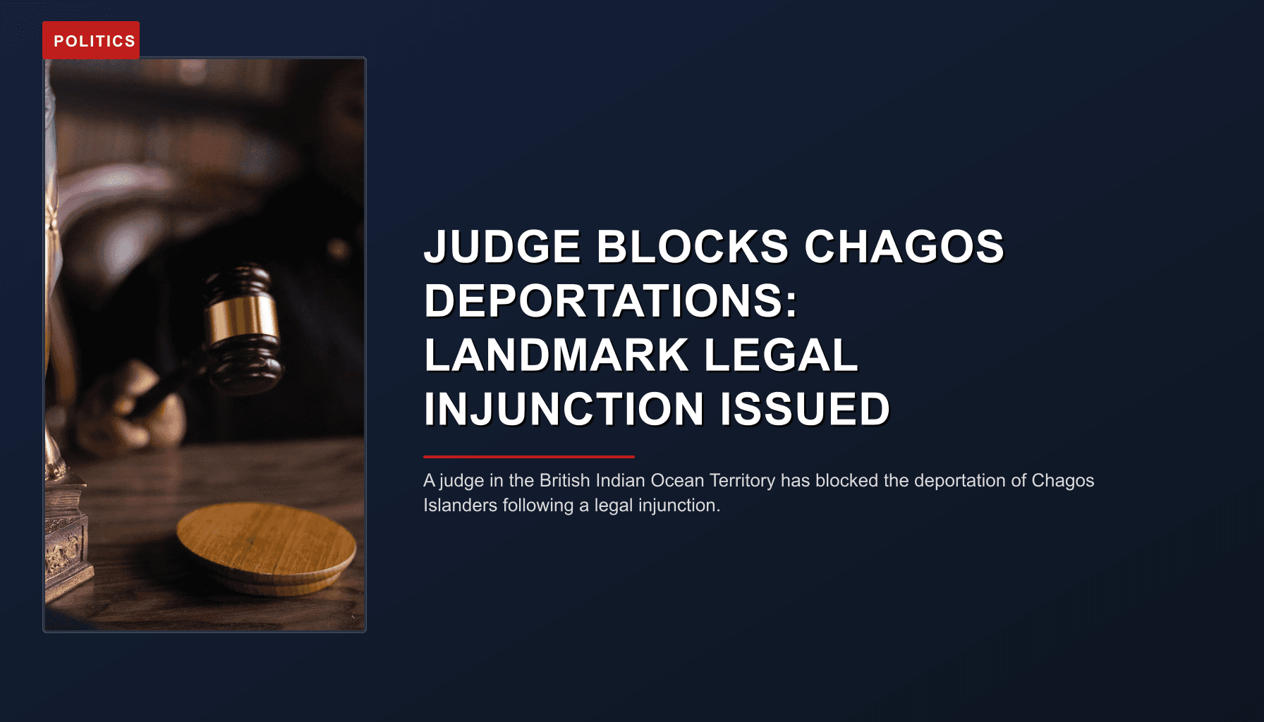 POLITICS: JUDGE BLOCKS CHAGOS DEPORTATIONS: LANDMARK LEGAL INJUNCTION ISSUED — VPNews