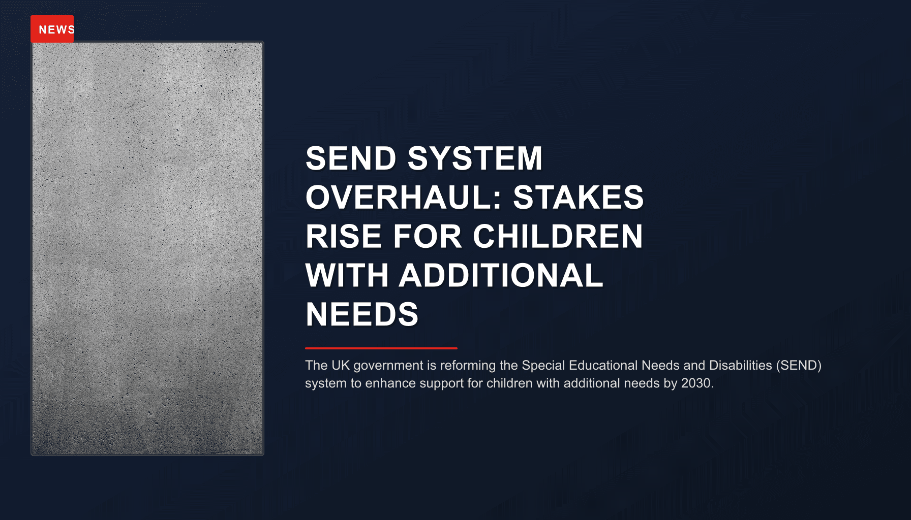 NEWS: SEND SYSTEM OVERHAUL: STAKES RISE FOR CHILDREN WITH ADDITIONAL NEEDS — VPNews