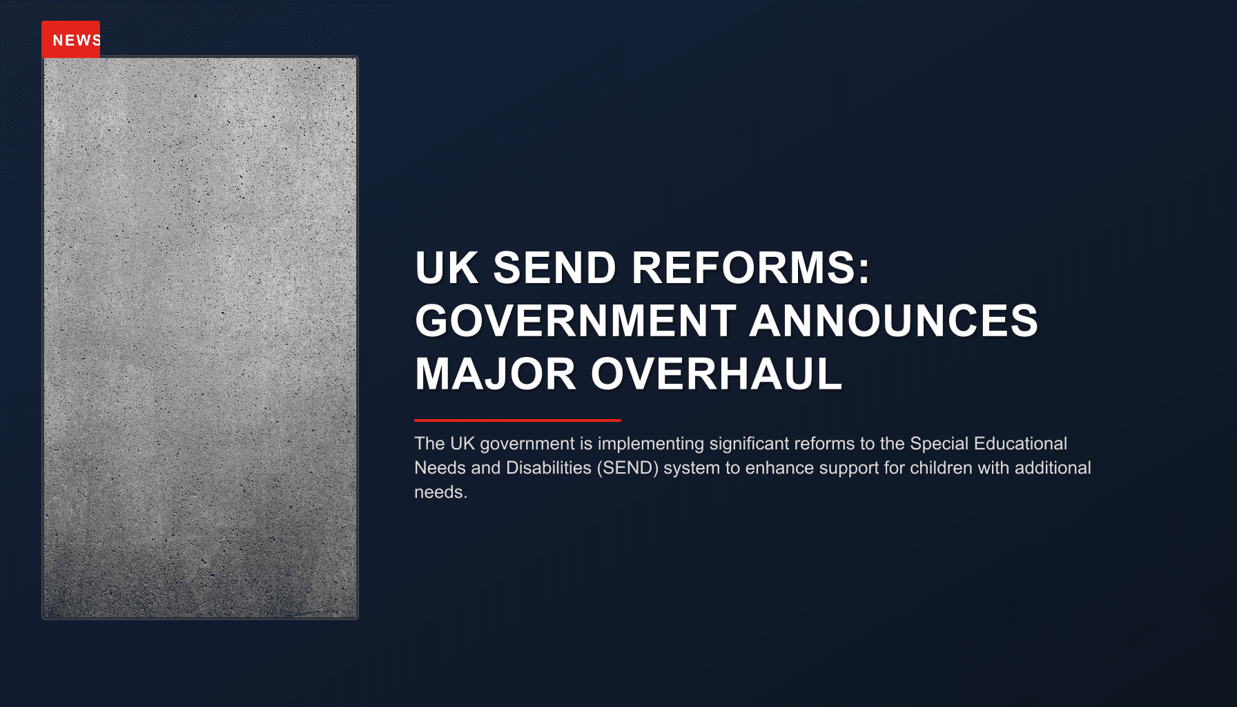 NEWS: UK SEND REFORMS: GOVERNMENT ANNOUNCES MAJOR OVERHAUL — VPNews