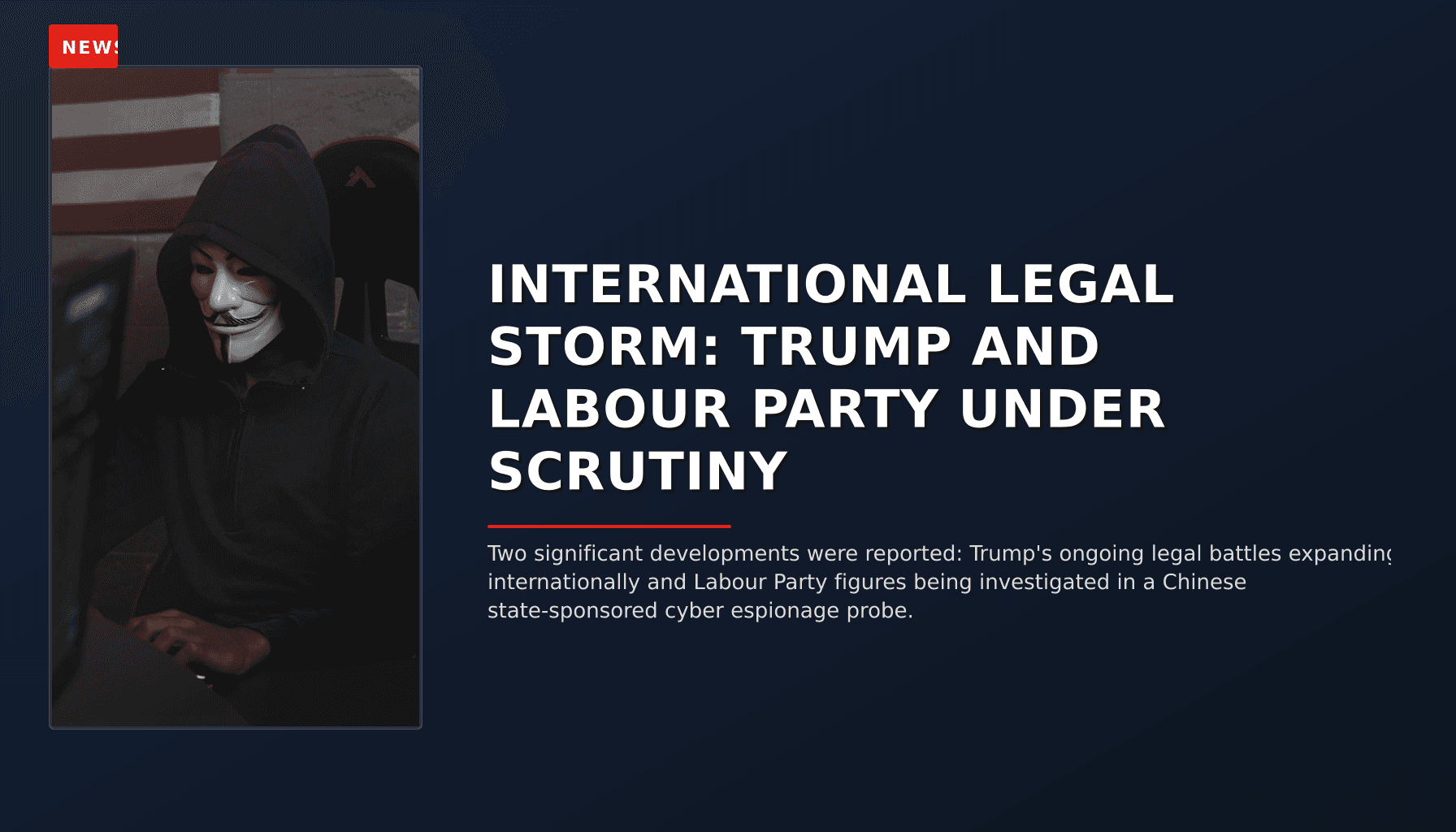 NEWS: INTERNATIONAL LEGAL STORM: TRUMP AND LABOUR PARTY UNDER SCRUTINY — VPNews