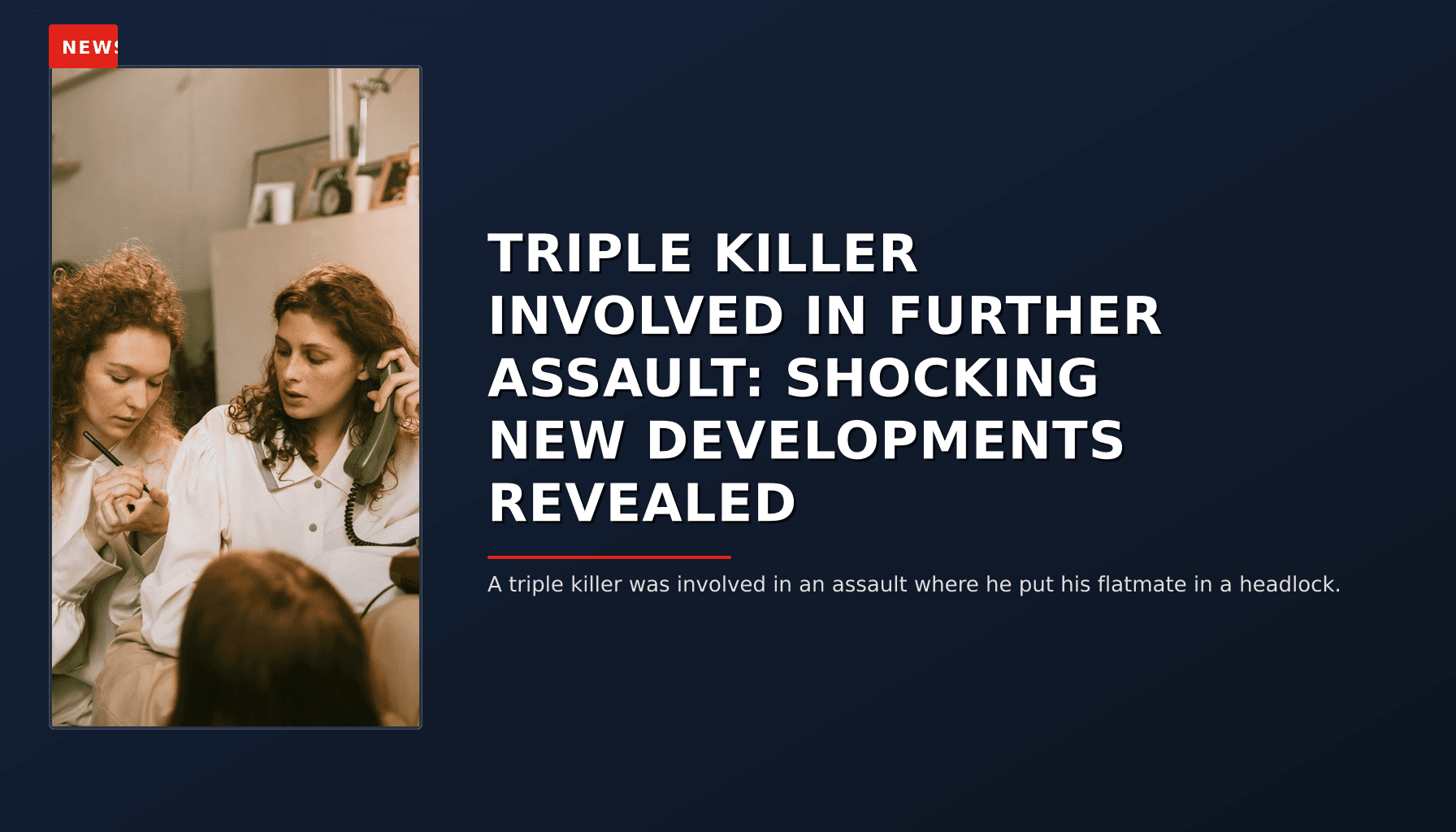 NEWS: TRIPLE KILLER INVOLVED IN FURTHER ASSAULT: SHOCKING NEW DEVELOPMENTS REVEALED — VPNews