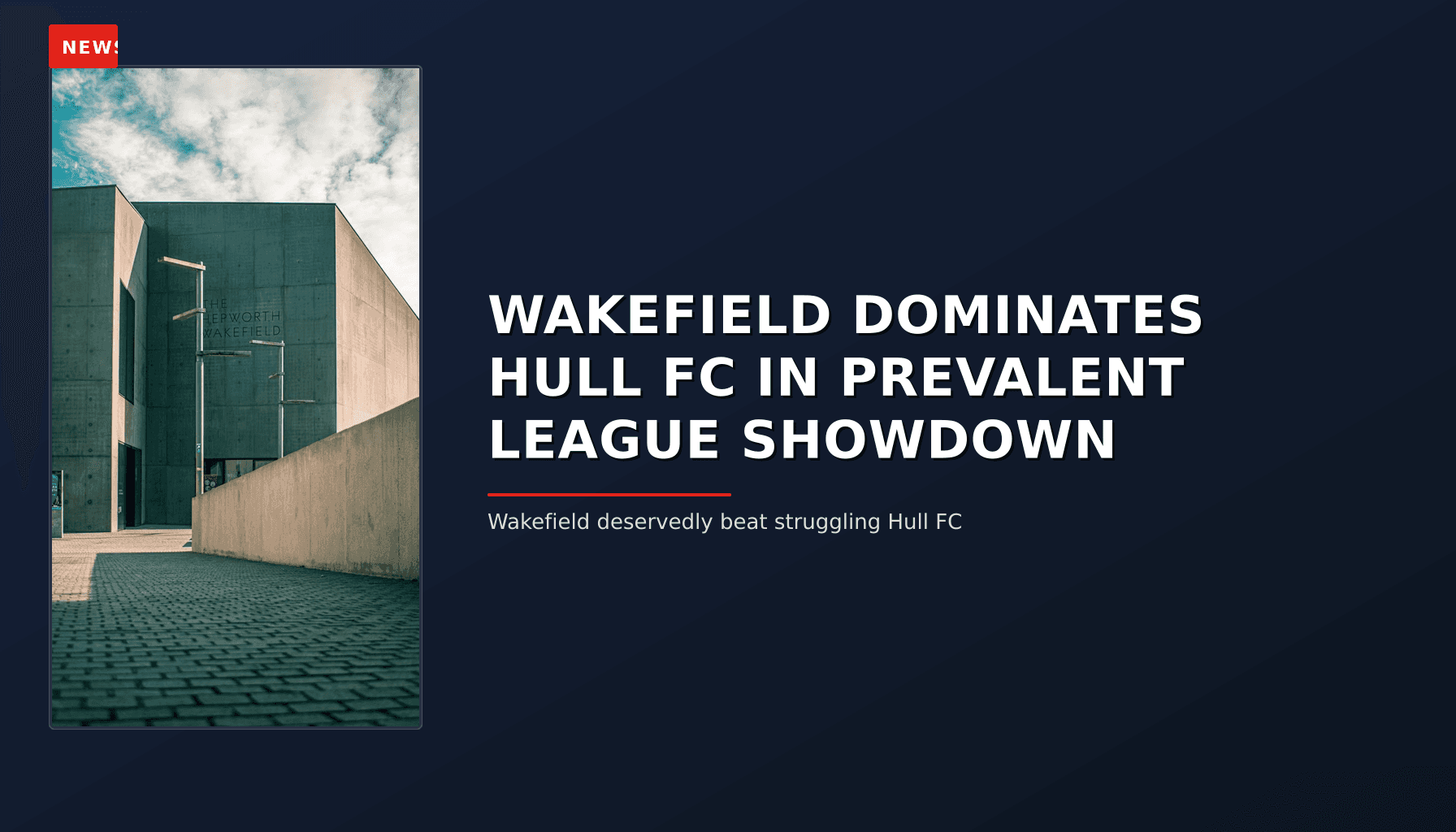 NEWS: WAKEFIELD DOMINATES HULL FC IN PREVALENT LEAGUE SHOWDOWN — VPNews