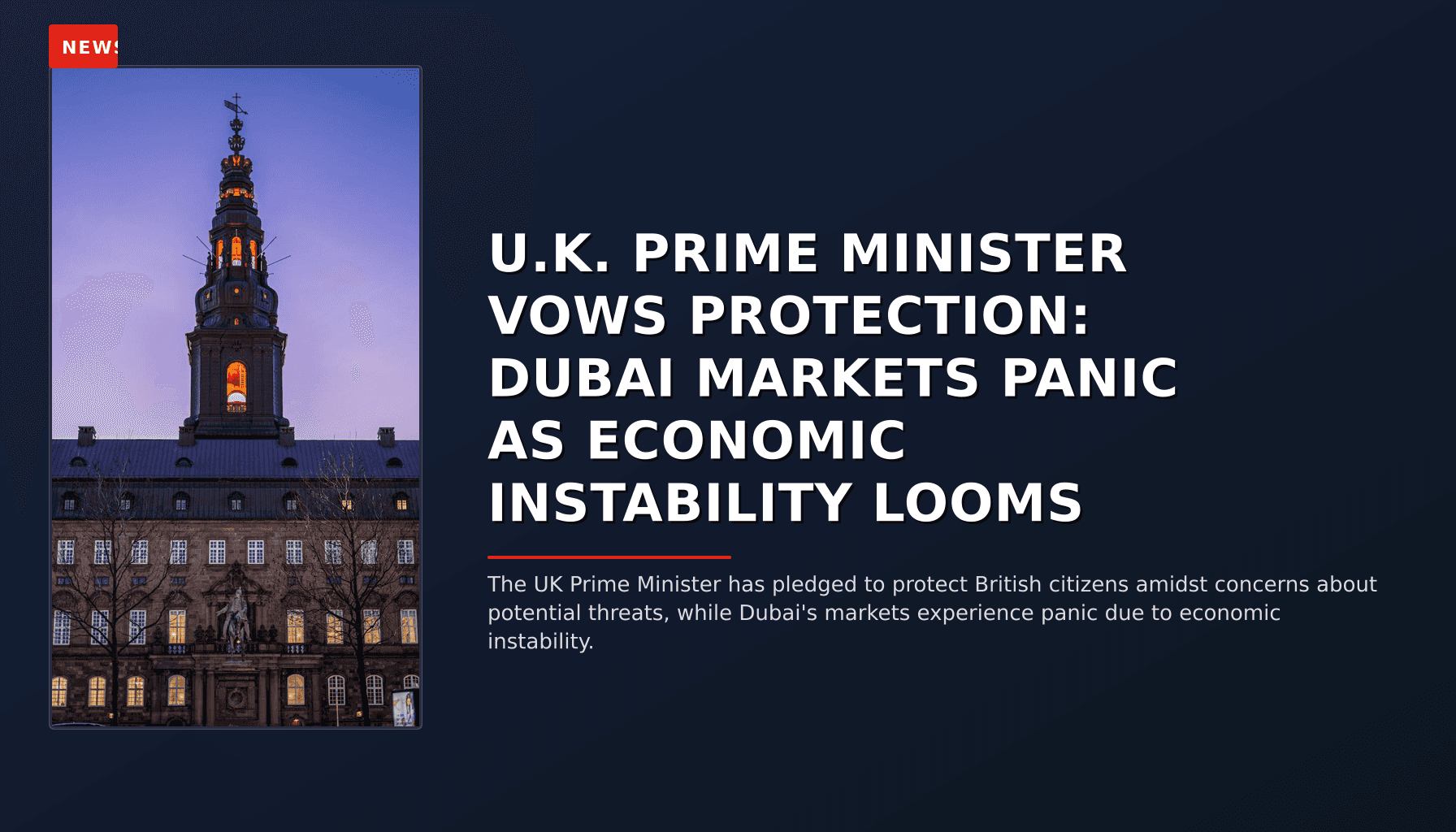 NEWS: U.K. PRIME MINISTER VOWS PROTECTION: DUBAI MARKETS PANIC AS ECONOMIC INSTABILITY LOOMS — VPNews