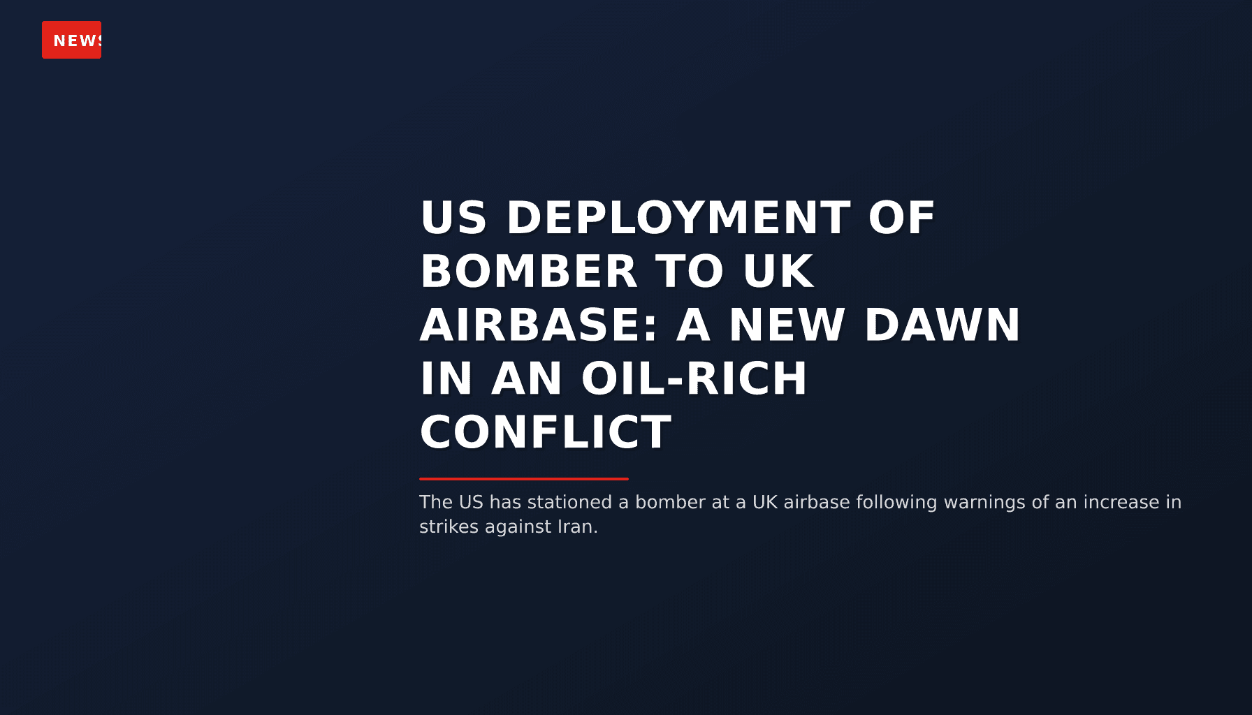 NEWS: US DEPLOYMENT OF BOMBER TO UK AIRBASE: A NEW DAWN IN AN OIL-RICH CONFLICT — VPNews