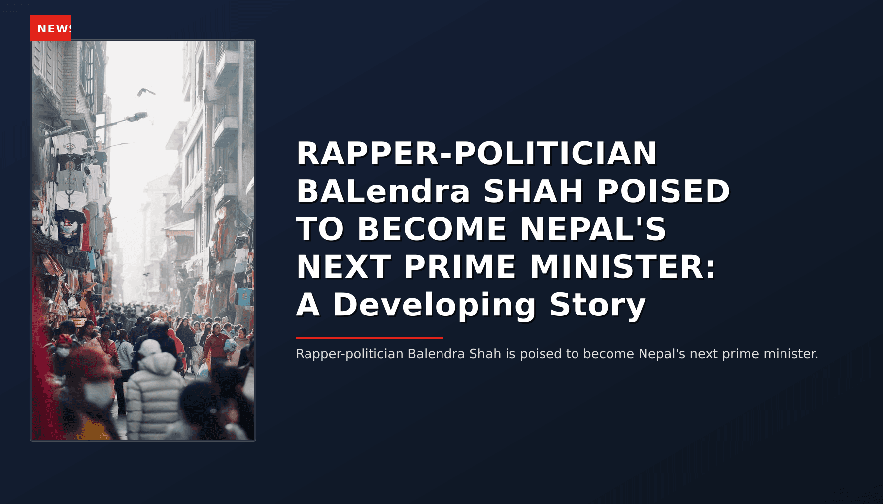 NEWS: RAPPER-POLITICIAN BALendra SHAH POISED TO BECOME NEPAL'S NEXT PRIME MINISTER: A Developing — VPNews