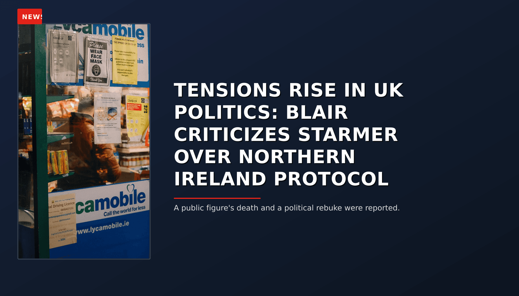 NEWS: TENSIONS RISE IN UK POLITICS: BLAIR CRITICIZES STARMER OVER NORTHERN IRELAND PROTOCOL — VPNews