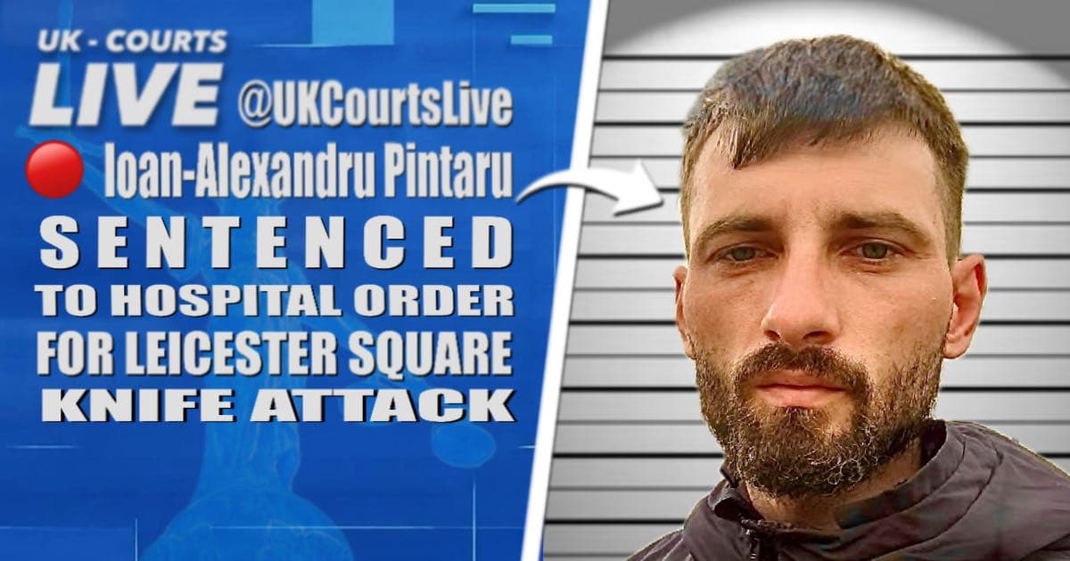 Breaking court news: Ioan-Alexandru Pintaru sentenced to a hospital order following the Leicester Square knife attack